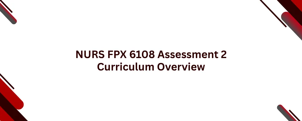 NURS FPX 6108 Assessment 2 Curriculum Overview