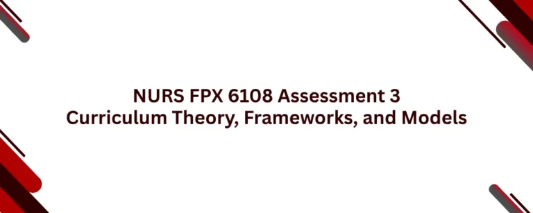 NURS FPX 6108 Assessment 3 Curriculum Theory, Frameworks, and Models