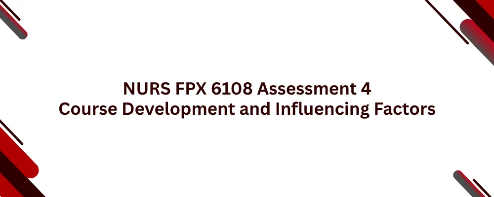 NURS FPX 6108 Assessment 4 Course Development and Influencing Factors