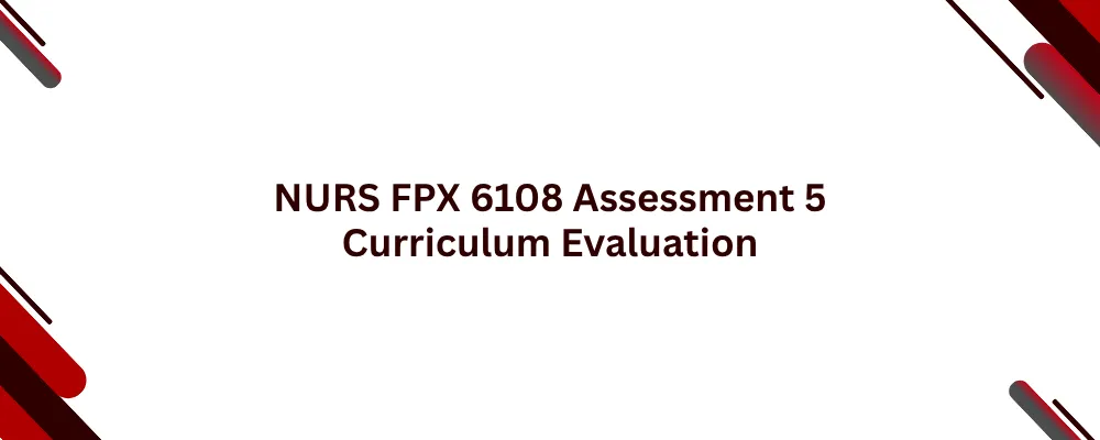 NURS FPX 6108 Assessment 5 Curriculum Evaluation